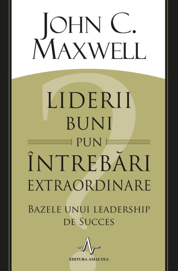 Liderii buni pun întrebări extraordinare - John C. Maxwell