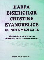 Harfa bisericilor creștine evanghelice. Cu note muzicale. Cântări despre suferințele, moartea și învierea Mântuitorului