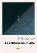 Cu sufletul rămas în viață - Philip Yancey