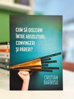 Cum sa discerni intre absoluturi convingeri si pareri? de Cristian Barbosu - libraria Lira
