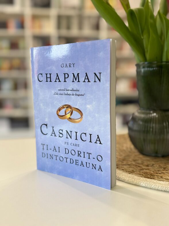 Casnicia pe care ti-ai dorit-o dintotdeauna - Gary Chapman