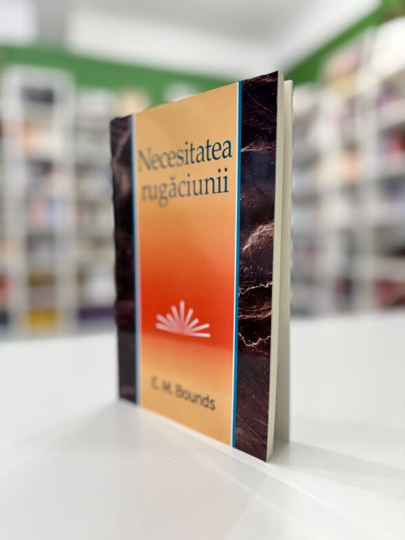 Cadouri și cărți creștine 7 Necesitatea rugaciunii - E M Bounds